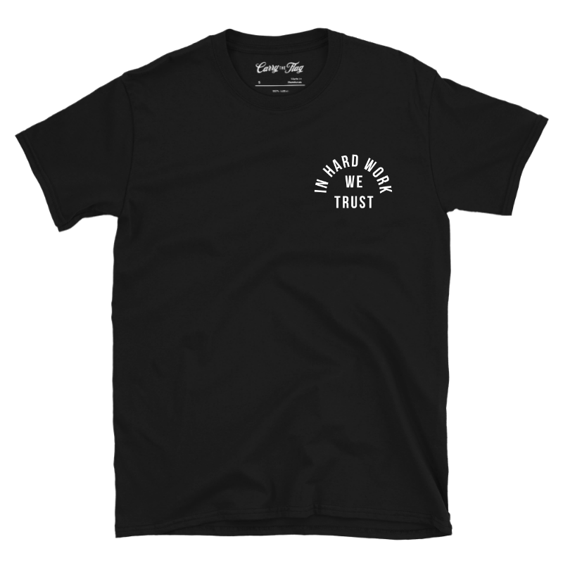 In Hard Work We Trust — Carry The Flag Tee